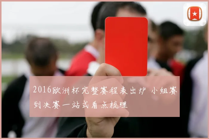 2016欧洲杯完整赛程表出炉 小组赛到决赛一站式看点梳理