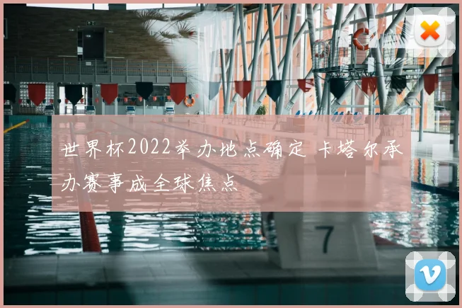 世界杯2022举办地点确定 卡塔尔承办赛事成全球焦点