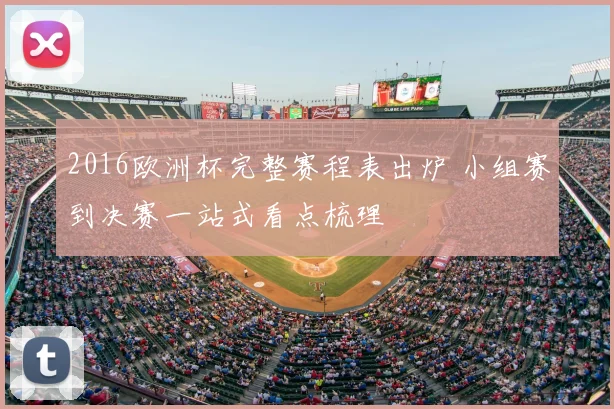 2016欧洲杯完整赛程表出炉 小组赛到决赛一站式看点梳理